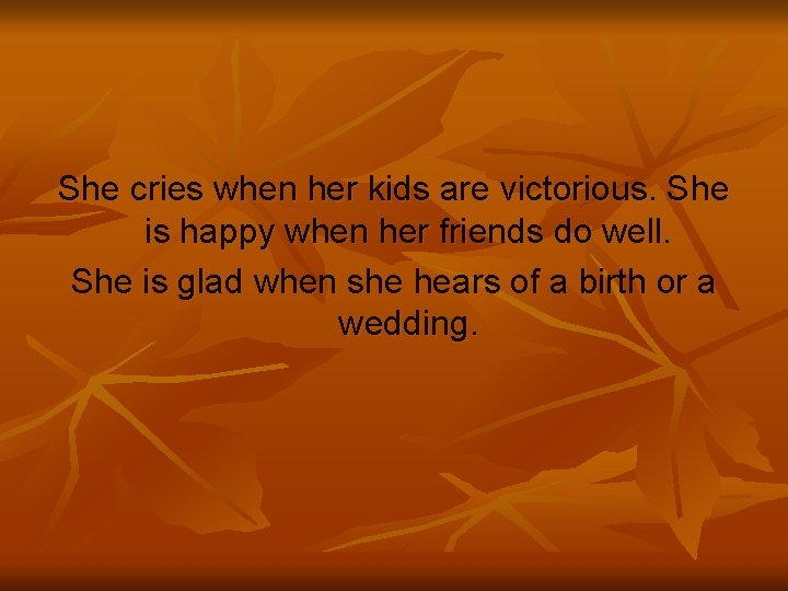 She cries when her kids are victorious. She is happy when her friends do