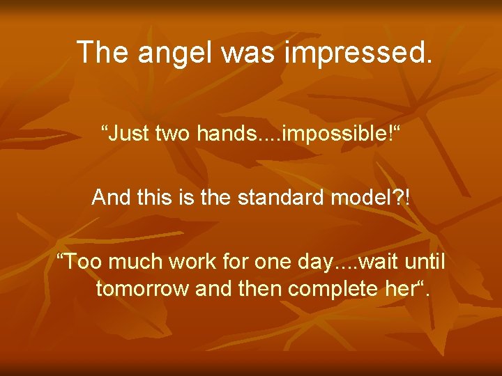 The angel was impressed. “Just two hands. . impossible!“ And this is the standard