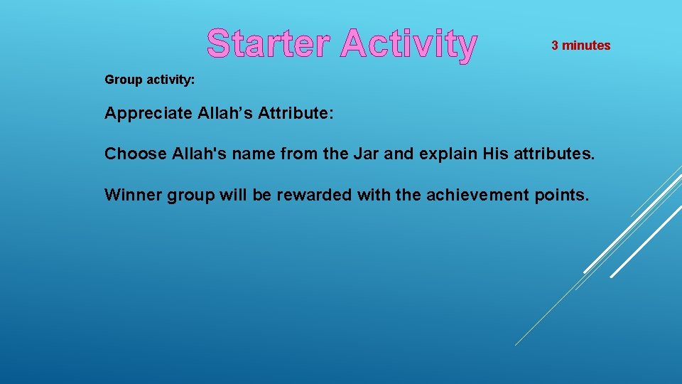 Starter Activity 3 minutes Group activity: Appreciate Allah’s Attribute: Choose Allah's name from the