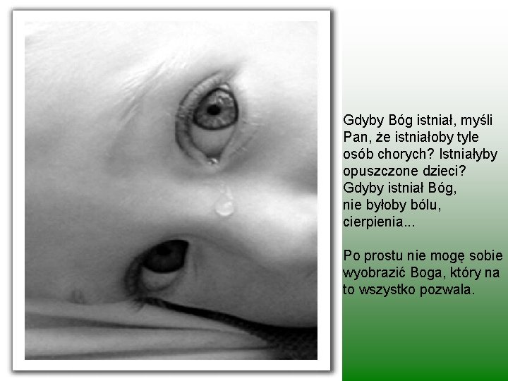 Gdyby Bóg istniał, myśli Pan, że istniałoby tyle osób chorych? Istniałyby opuszczone dzieci? Gdyby