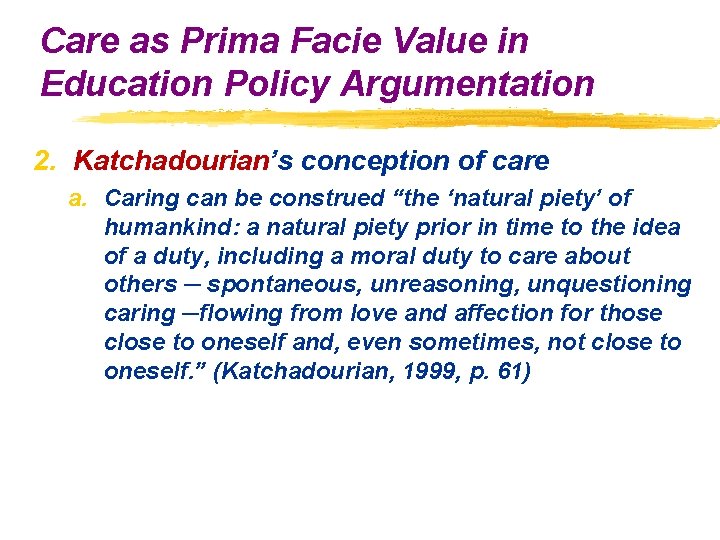 Care as Prima Facie Value in Education Policy Argumentation 2. Katchadourian’s conception of care Care as Prima Facie Value in Education Policy Argumentation 2. Katchadourian’s conception of care