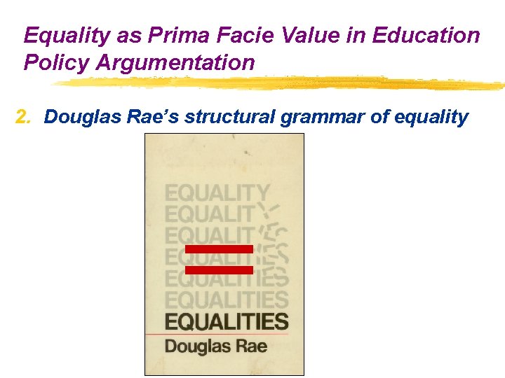 Equality as Prima Facie Value in Education Policy Argumentation 2. Douglas Rae’s structural grammar Equality as Prima Facie Value in Education Policy Argumentation 2. Douglas Rae’s structural grammar
