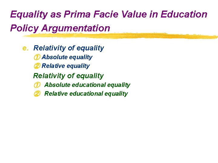 Equality as Prima Facie Value in Education Policy Argumentation e. Relativity of equality ① Equality as Prima Facie Value in Education Policy Argumentation e. Relativity of equality ①