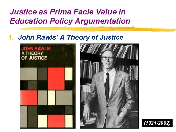 Justice as Prima Facie Value in Education Policy Argumentation 1. John Rawls’ A Theory Justice as Prima Facie Value in Education Policy Argumentation 1. John Rawls’ A Theory