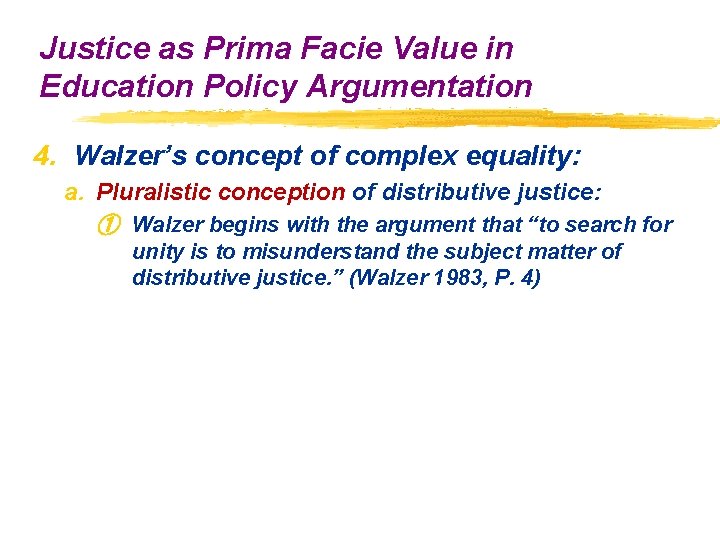 Justice as Prima Facie Value in Education Policy Argumentation 4. Walzer’s concept of complex Justice as Prima Facie Value in Education Policy Argumentation 4. Walzer’s concept of complex