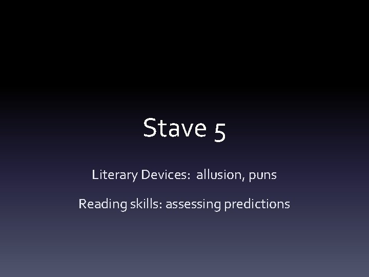 Stave 5 Literary Devices: allusion, puns Reading skills: assessing predictions 