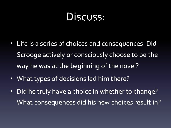 Discuss: • Life is a series of choices and consequences. Did Scrooge actively or