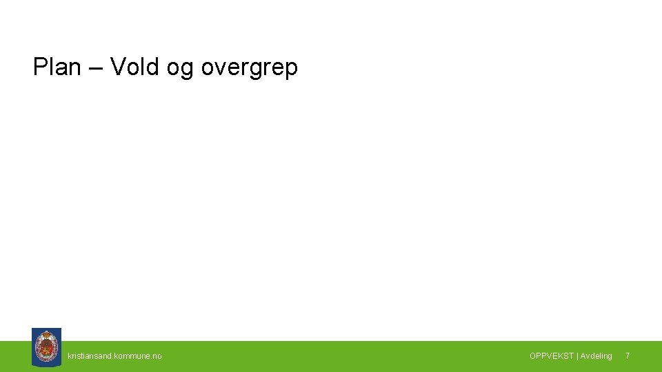 Plan – Vold og overgrep kristiansand. kommune. no OPPVEKST | Avdeling 7 