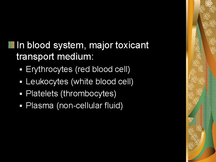In blood system, major toxicant transport medium: Erythrocytes (red blood cell) § Leukocytes (white