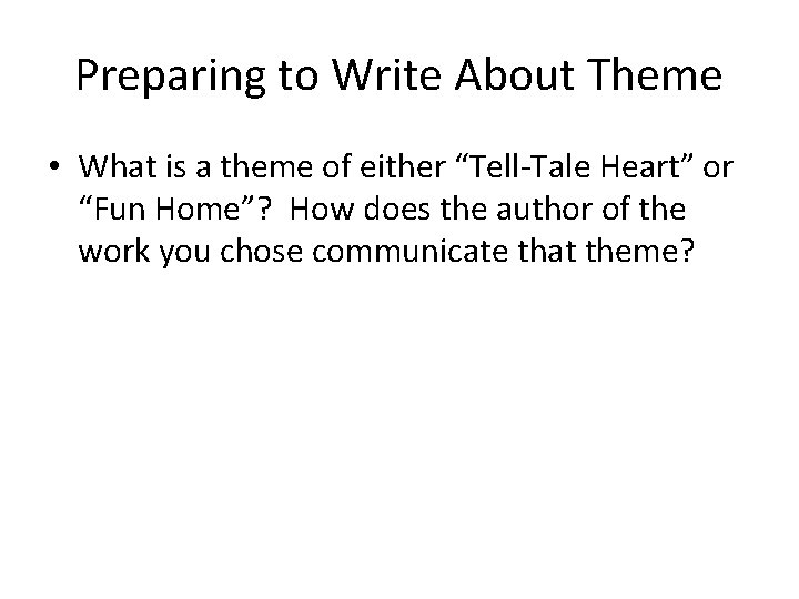 Preparing to Write About Theme • What is a theme of either “Tell-Tale Heart”