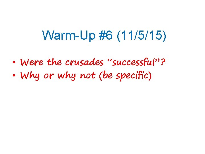 Warm-Up #6 (11/5/15) • Were the crusades “successful”? • Why or why not (be