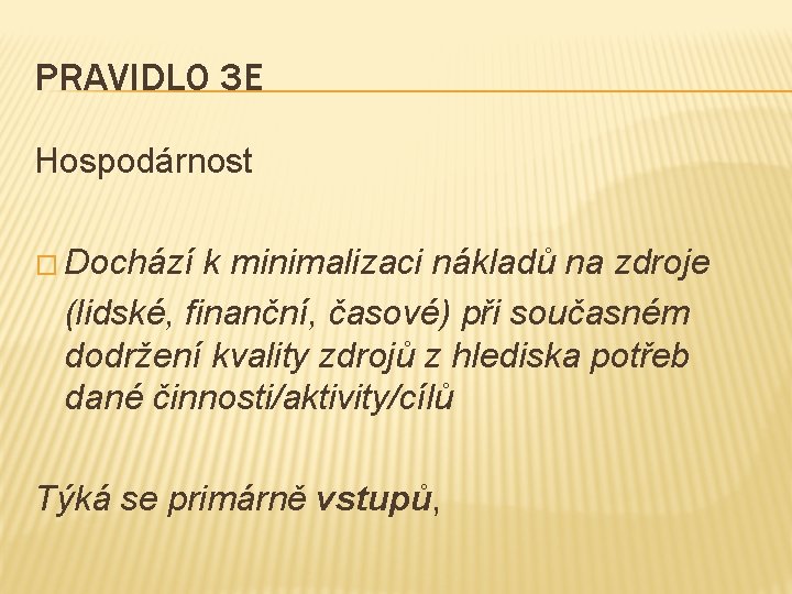 PRAVIDLO 3 E Hospodárnost � Dochází k minimalizaci nákladů na zdroje (lidské, finanční, časové)