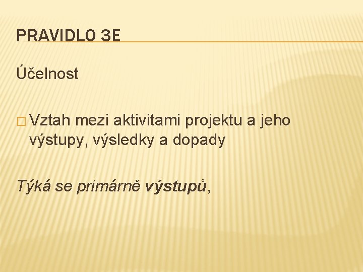 PRAVIDLO 3 E Účelnost � Vztah mezi aktivitami projektu a jeho výstupy, výsledky a