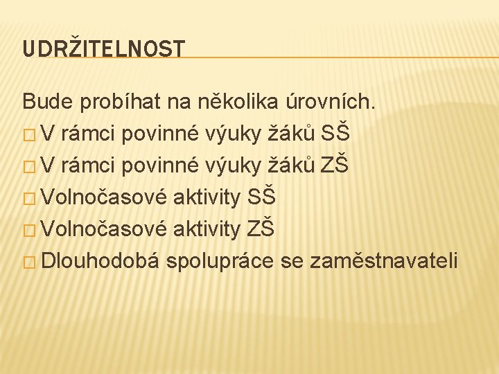 UDRŽITELNOST Bude probíhat na několika úrovních. � V rámci povinné výuky žáků SŠ �