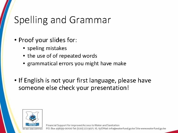 Spelling and Grammar • Proof your slides for: • speling mistakes • the use Spelling and Grammar • Proof your slides for: • speling mistakes • the use