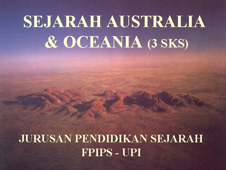 SEJARAH AUSTRALIA & OCEANIA (3 SKS) JURUSAN PENDIDIKAN SEJARAH FPIPS - UPI 