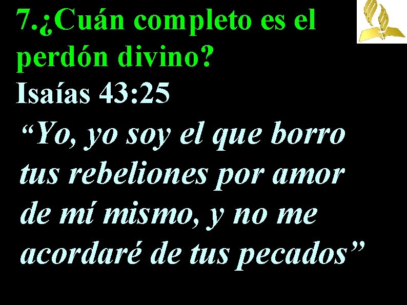 7. ¿Cuán completo es el perdón divino? Isaías 43: 25 “Yo, yo soy el