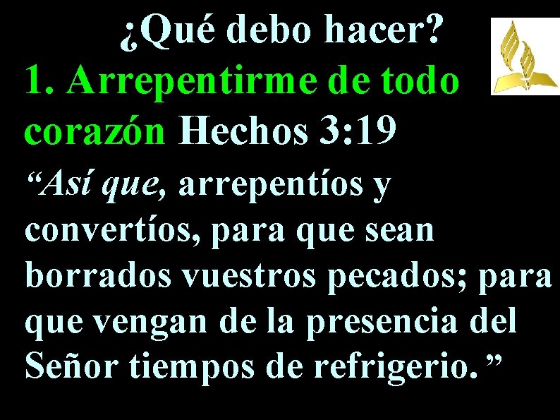 ¿Qué debo hacer? 1. Arrepentirme de todo corazón Hechos 3: 19 “Así que, arrepentíos