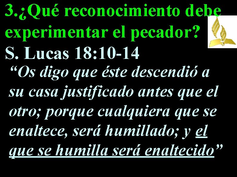 3. ¿Qué reconocimiento debe experimentar el pecador? S. Lucas 18: 10 -14 “Os digo