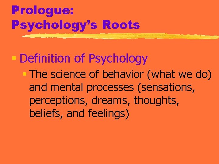 Prologue: Psychology’s Roots § Definition of Psychology § The science of behavior (what we