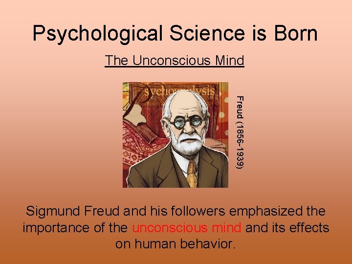 Psychological Science is Born The Unconscious Mind Freud (1856 -1939) Sigmund Freud and his