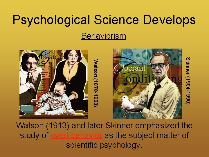 Psychological Science Develops Behaviorism Skinner (1904 -1990) Watson (1878 -1958) Watson (1913) and later