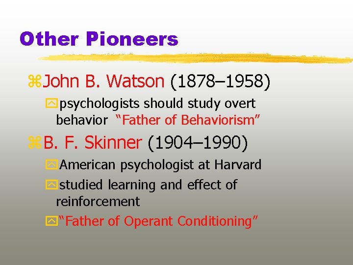 Other Pioneers z. John B. Watson (1878– 1958) ypsychologists should study overt behavior “Father