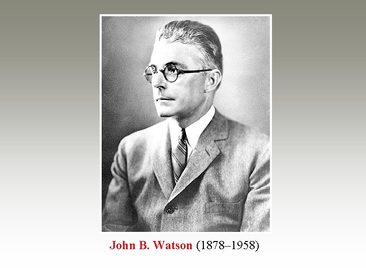 John B. Watson (1878– 1958) 