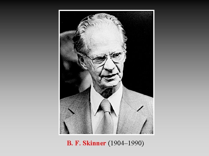 B. F. Skinner (1904– 1990) 