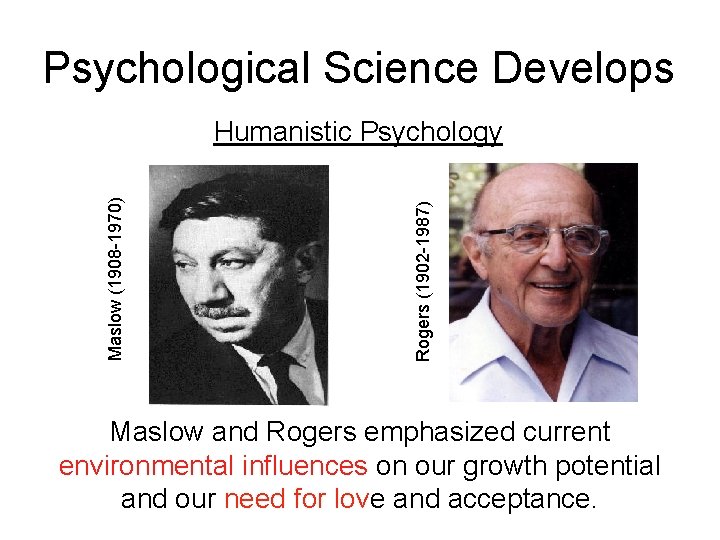 Psychological Science Develops Rogers (1902 -1987) Maslow (1908 -1970) Humanistic Psychology Maslow and Rogers