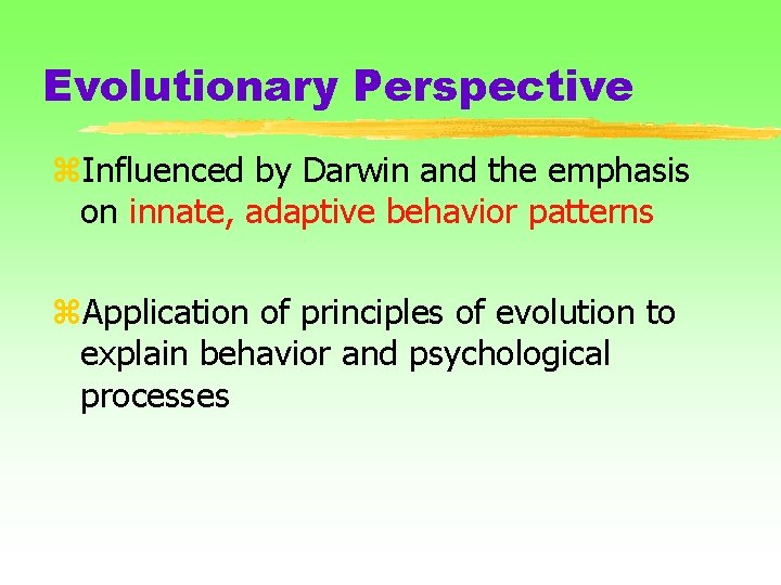 Evolutionary Perspective z. Influenced by Darwin and the emphasis on innate, adaptive behavior patterns