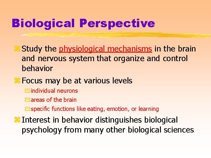 Biological Perspective z Study the physiological mechanisms in the brain and nervous system that