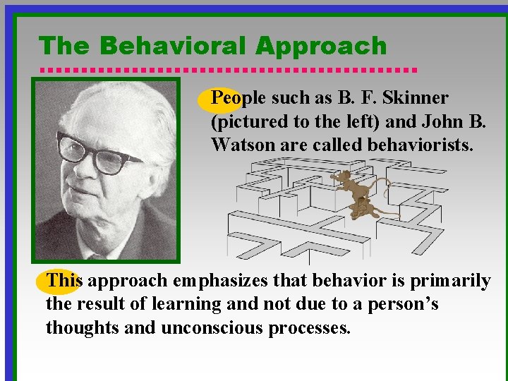 The Behavioral Approach People such as B. F. Skinner (pictured to the left) and