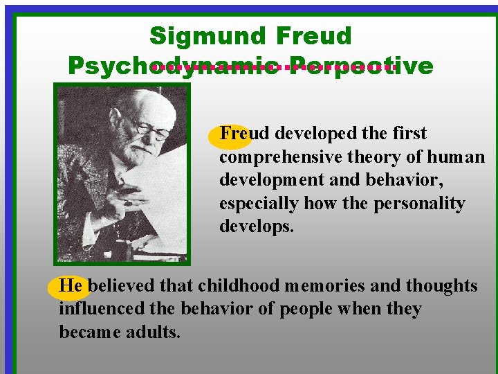 Sigmund Freud Psychodynamic Perpective Freud developed the first comprehensive theory of human development and