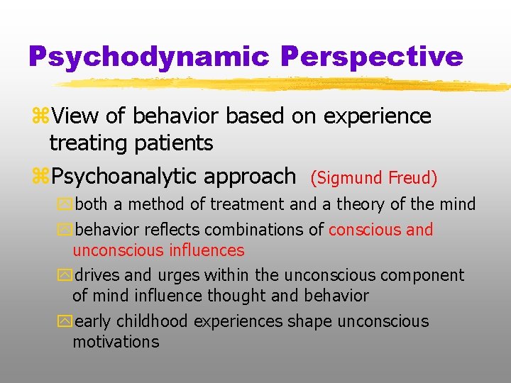 Psychodynamic Perspective z. View of behavior based on experience treating patients z. Psychoanalytic approach