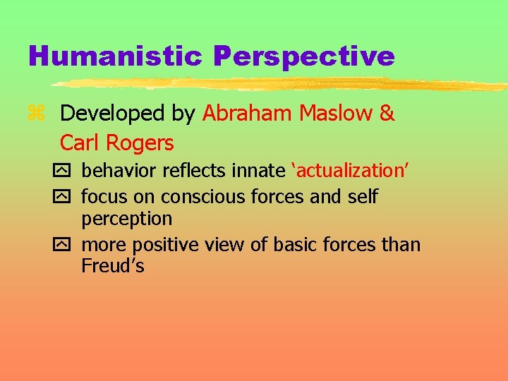 Humanistic Perspective z Developed by Abraham Maslow & Carl Rogers y behavior reflects innate