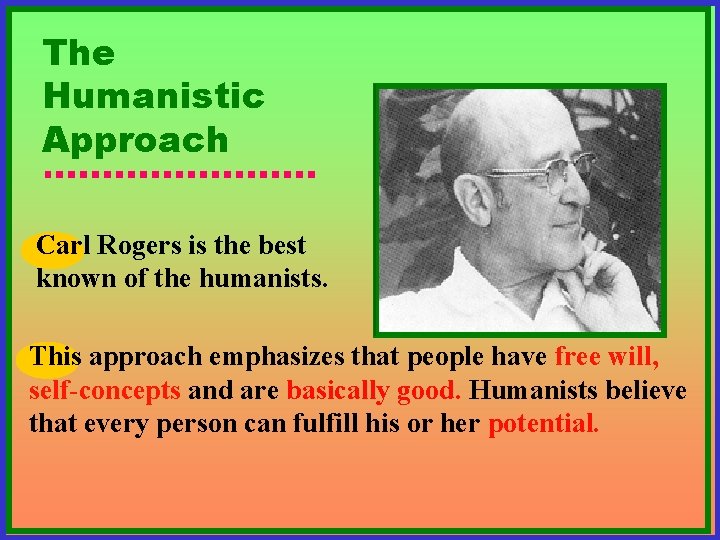 The Humanistic Approach Carl Rogers is the best known of the humanists. This approach