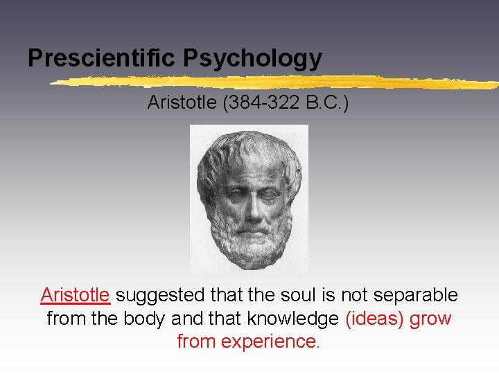 Prescientific Psychology Aristotle (384 -322 B. C. ) Aristotle suggested that the soul is
