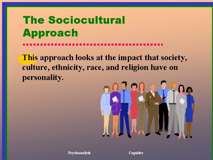 The Sociocultural Approach This approach looks at the impact that society, culture, ethnicity, race,