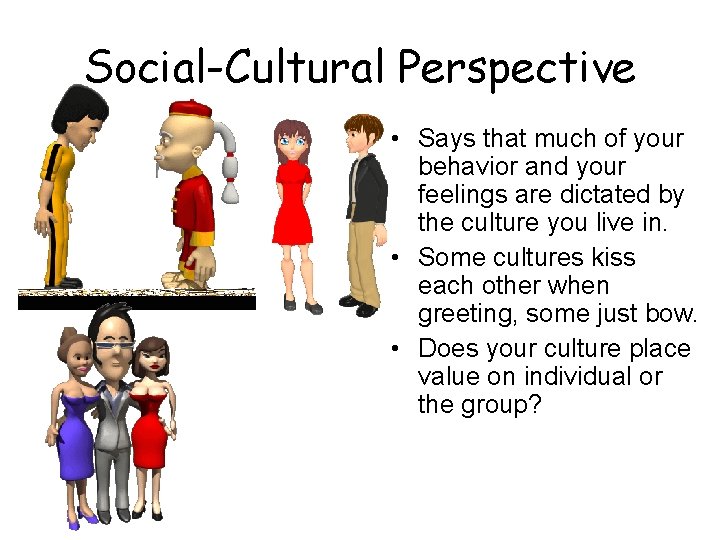 Social-Cultural Perspective • Says that much of your behavior and your feelings are dictated