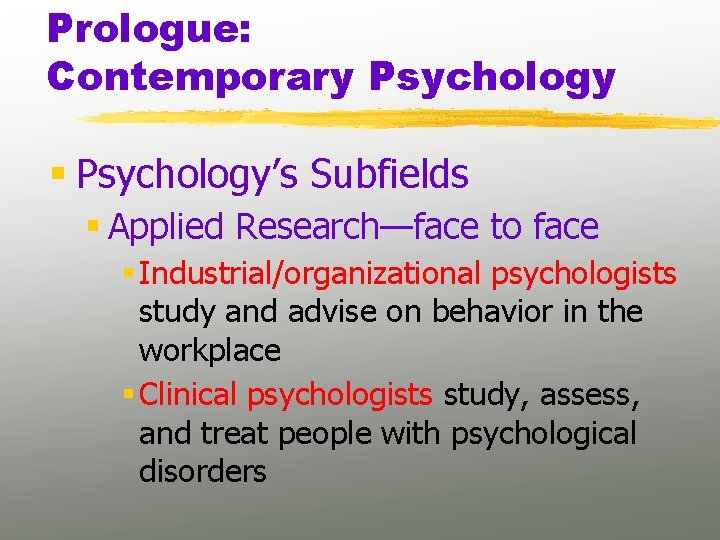 Prologue: Contemporary Psychology § Psychology’s Subfields § Applied Research—face to face § Industrial/organizational psychologists