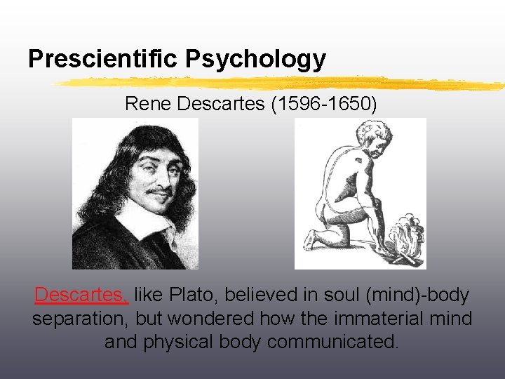 Prescientific Psychology Rene Descartes (1596 -1650) Descartes, like Plato, believed in soul (mind)-body separation,