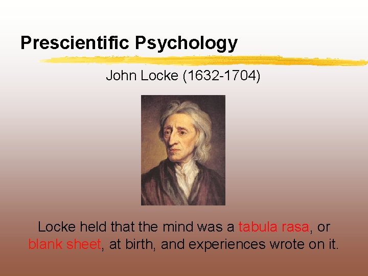 Prescientific Psychology John Locke (1632 -1704) Locke held that the mind was a tabula