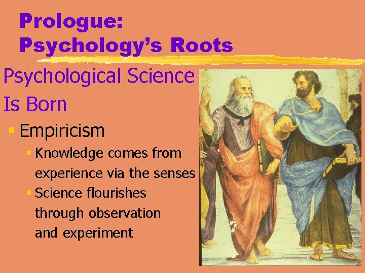 Prologue: Psychology’s Roots Psychological Science Is Born § Empiricism § Knowledge comes from experience