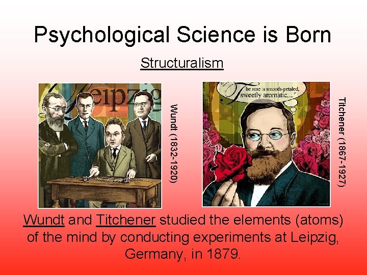 Psychological Science is Born Structuralism Titchener (1867 -1927) Wundt (1832 -1920) Wundt and Titchener