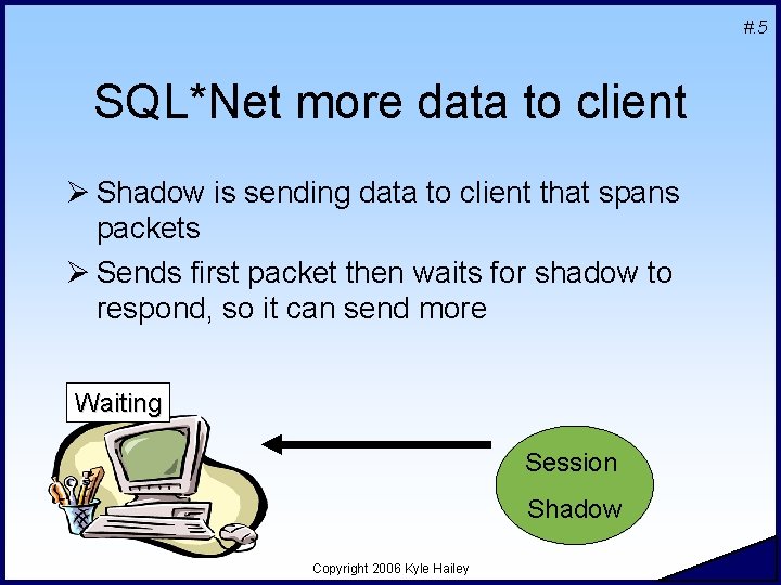 #. 5 SQL*Net more data to client Ø Shadow is sending data to client