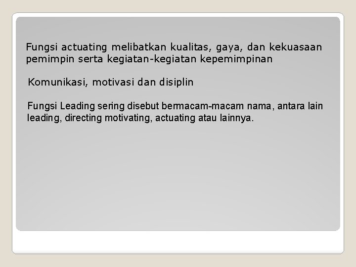 Fungsi actuating melibatkan kualitas, gaya, dan kekuasaan pemimpin serta kegiatan-kegiatan kepemimpinan Komunikasi, motivasi dan Fungsi actuating melibatkan kualitas, gaya, dan kekuasaan pemimpin serta kegiatan-kegiatan kepemimpinan Komunikasi, motivasi dan