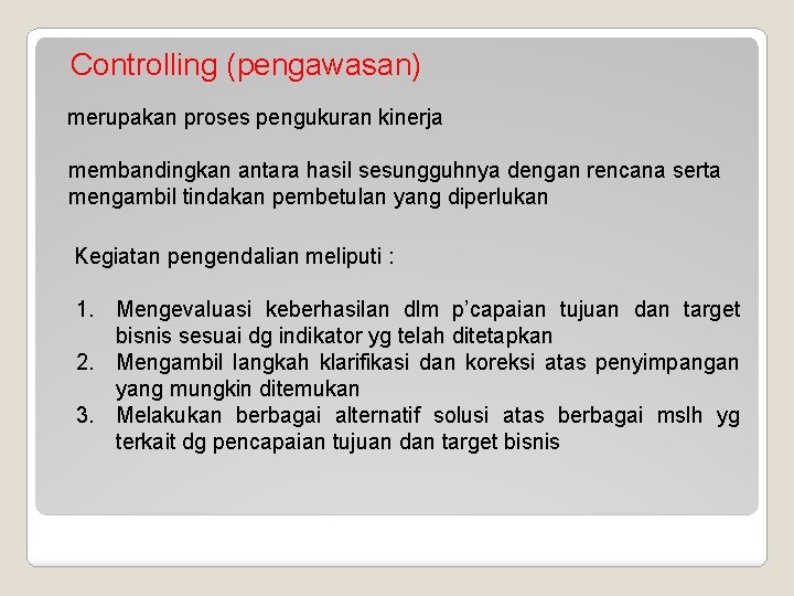 Controlling (pengawasan) merupakan proses pengukuran kinerja membandingkan antara hasil sesungguhnya dengan rencana serta mengambil Controlling (pengawasan) merupakan proses pengukuran kinerja membandingkan antara hasil sesungguhnya dengan rencana serta mengambil