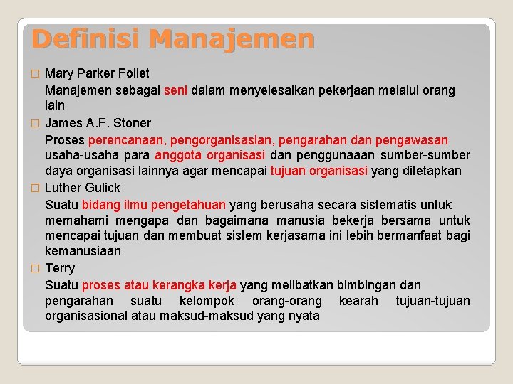 Definisi Manajemen Mary Parker Follet Manajemen sebagai seni dalam menyelesaikan pekerjaan melalui orang lain Definisi Manajemen Mary Parker Follet Manajemen sebagai seni dalam menyelesaikan pekerjaan melalui orang lain