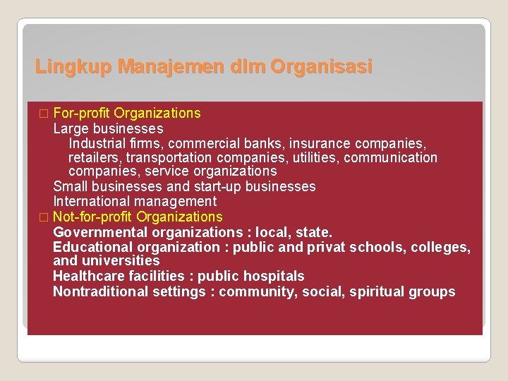 Lingkup Manajemen dlm Organisasi � For-profit Organizations Large businesses Industrial firms, commercial banks, insurance Lingkup Manajemen dlm Organisasi � For-profit Organizations Large businesses Industrial firms, commercial banks, insurance
